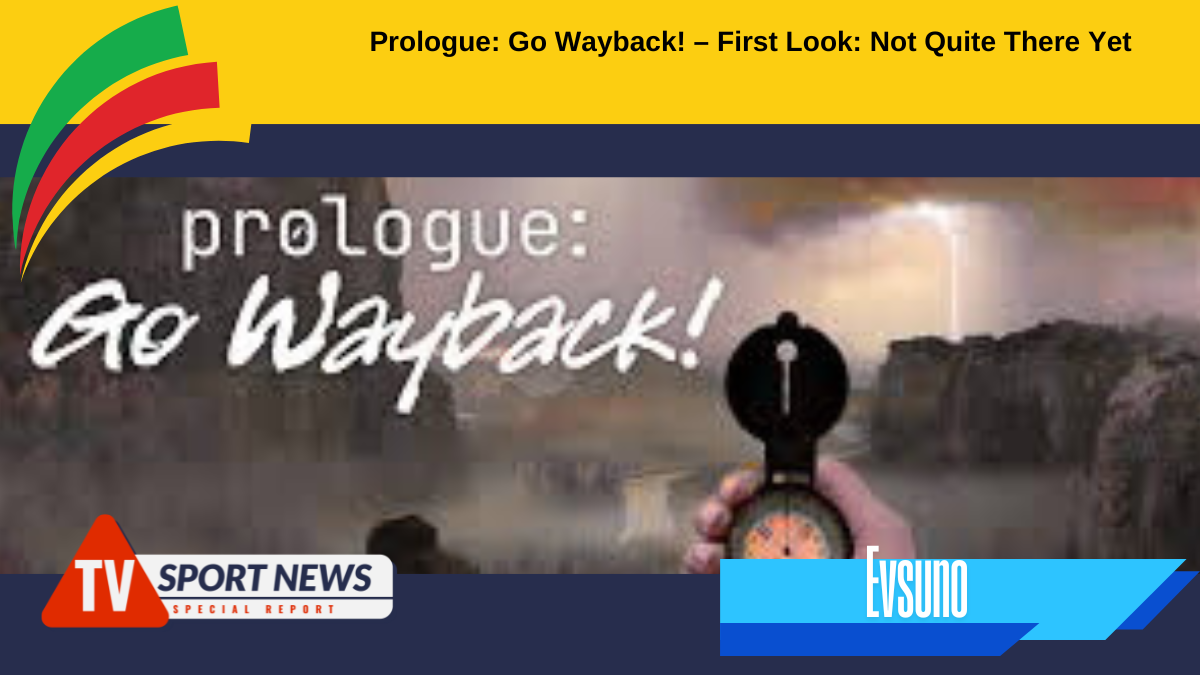 Prologue: Go Wayback! – First Look: Not Quite There Yet